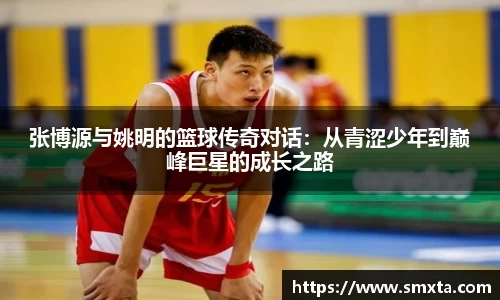 张博源与姚明的篮球传奇对话：从青涩少年到巅峰巨星的成长之路