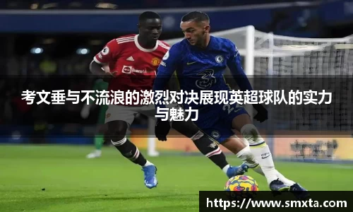 考文垂与不流浪的激烈对决展现英超球队的实力与魅力